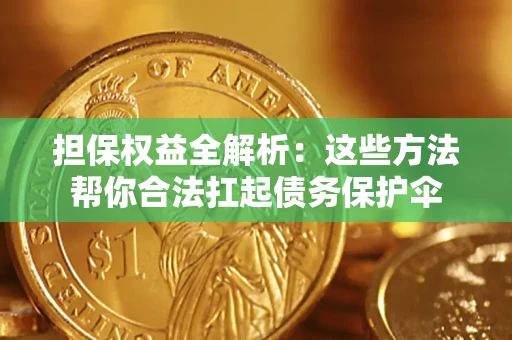 北京担保权益全解析：这些方法帮你合法扛起债务保护伞