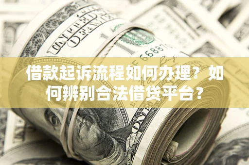 北京借款起诉流程如何办理？如何辨别合法借贷平台？