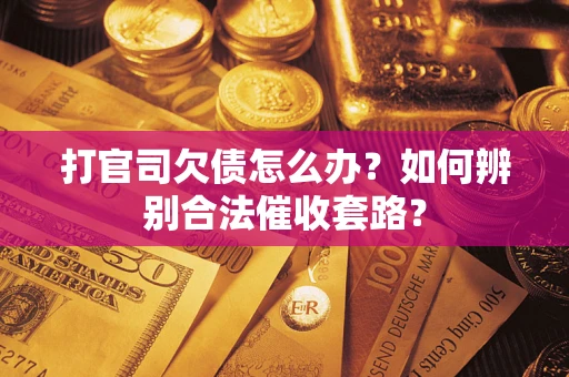 北京打官司欠债怎么办？如何辨别合法催收套路？