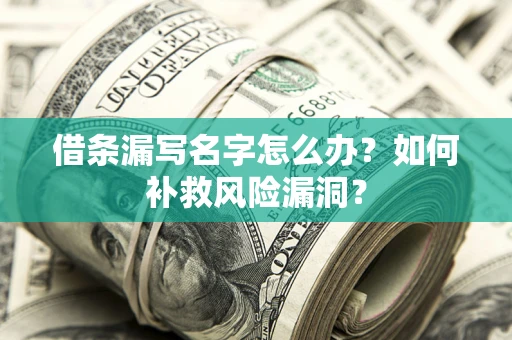 北京借条漏写名字怎么办？如何补救风险漏洞？