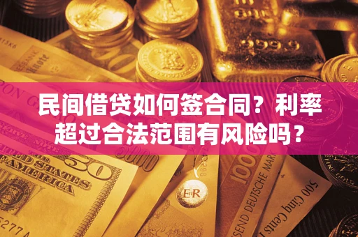 北京民间借贷如何签合同？利率超过合法范围有风险吗？