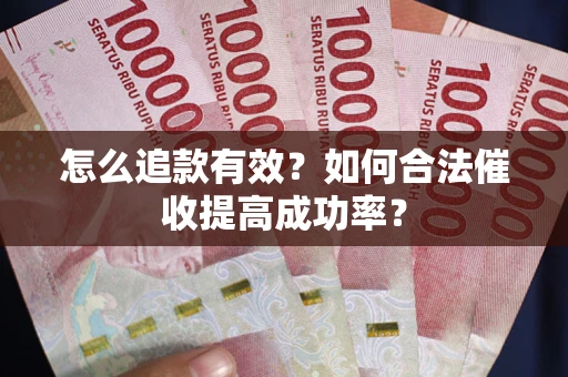 北京怎么追款有效？如何合法催收提高成功率？
