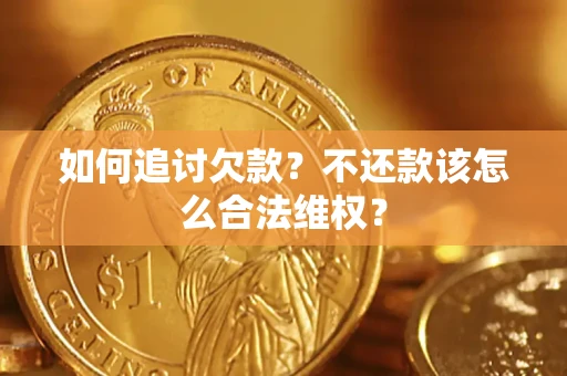 北京如何追讨欠款？不还款该怎么合法维权？