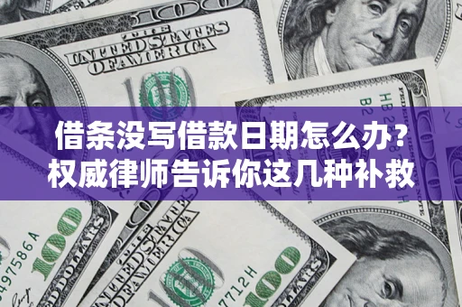 北京借条没写借款日期怎么办？权威律师告诉你这几种补救方法！
