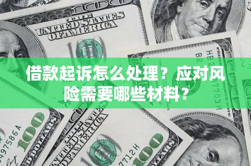 北京借款起诉怎么处理？应对风险需要哪些材料？