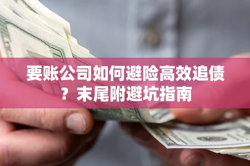 北京要账公司如何避险高效追债？末尾附避坑指南