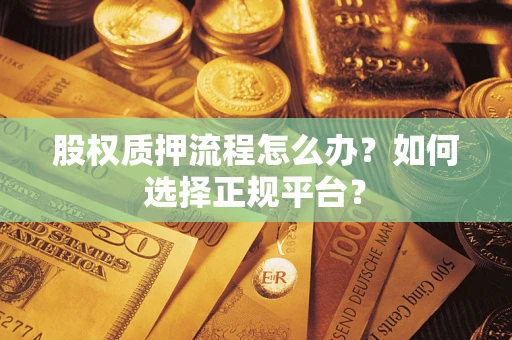 北京股权质押流程怎么办？如何选择正规平台？