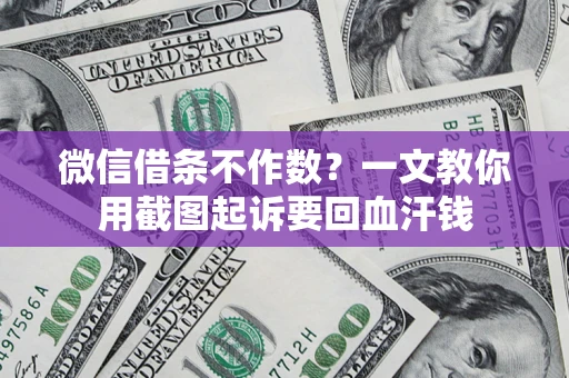 北京微信借条不作数？一文教你用截图起诉要回血汗钱