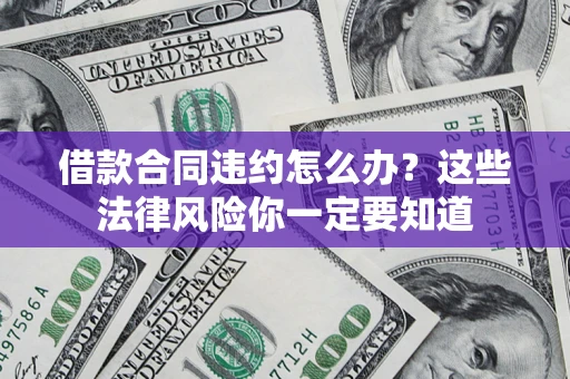 北京借款合同违约怎么办？这些法律风险你一定要知道