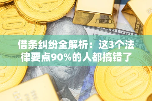 北京借条纠纷全解析：这3个法律要点90%的人都搞错了