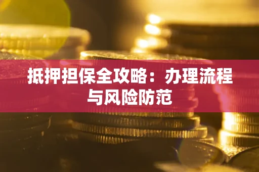 北京抵押担保全攻略：办理流程与风险防范