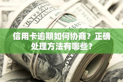 北京信用卡逾期如何协商？正确处理方法有哪些？