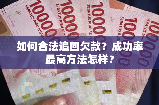 北京如何合法追回欠款？成功率最高方法怎样？