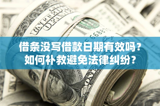 北京借条没写借款日期有效吗？如何补救避免法律纠纷？