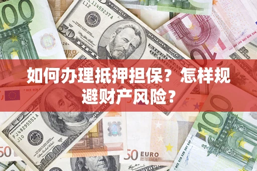 北京如何办理抵押担保？怎样规避财产风险？