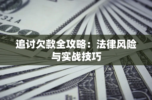 北京追讨欠款全攻略：法律风险与实战技巧