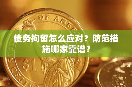 北京债务拘留怎么应对？防范措施哪家靠谱？