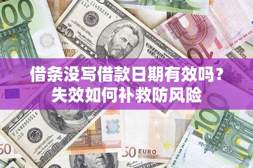 北京借条没写借款日期有效吗？失效如何补救防风险