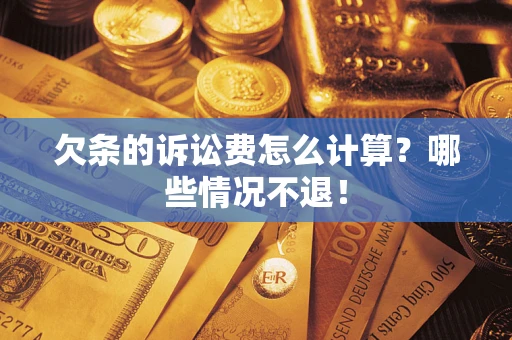 北京欠条的诉讼费怎么计算?哪些情况不退! 北京欠条的诉讼费怎么计算?哪些情况不退!