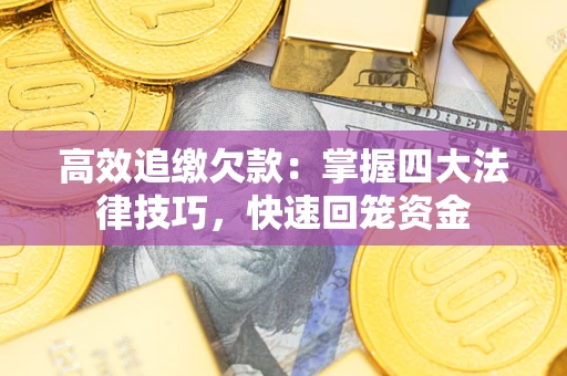 北京高效追缴欠款：掌握四大法律技巧，快速回笼资金