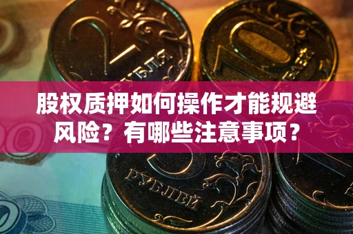 北京股权质押如何操作才能规避风险？有哪些注意事项？