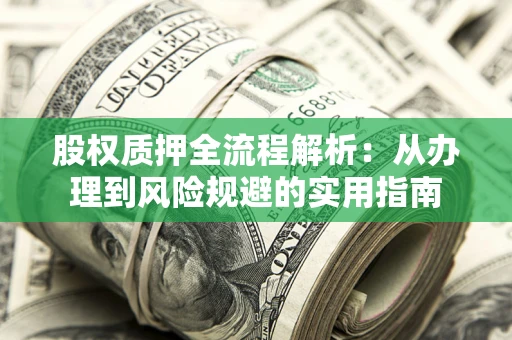 北京股权质押全流程解析：从办理到风险规避的实用指南