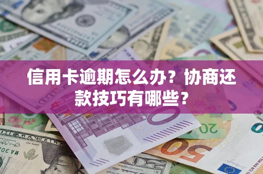 北京信用卡逾期怎么办？协商还款技巧有哪些？
