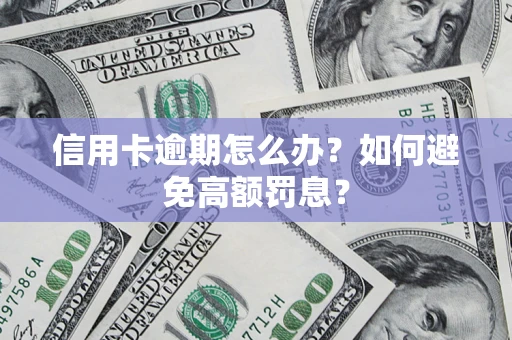 北京信用卡逾期怎么办？如何避免高额罚息？
