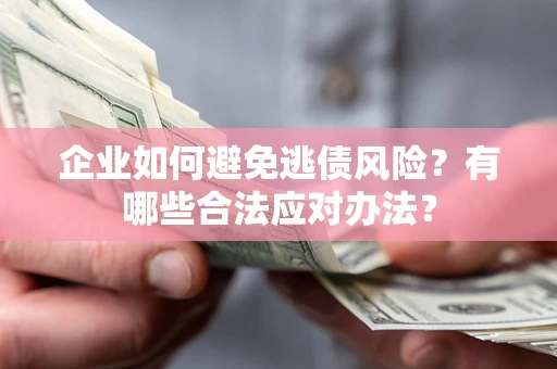 北京企业如何避免逃债风险？有哪些合法应对办法？