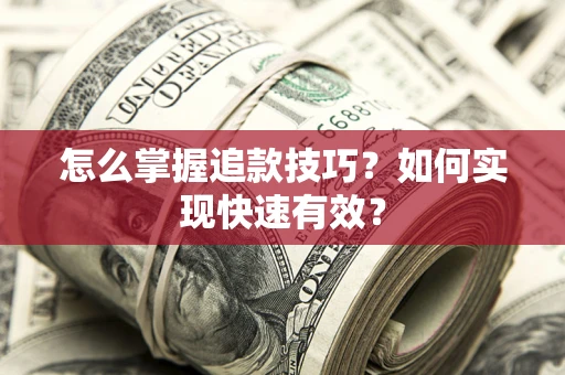 北京怎么掌握追款技巧？如何实现快速有效？