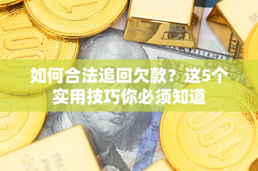 北京如何合法追回欠款？这5个实用技巧你必须知道