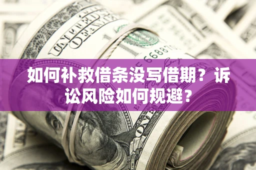北京如何补救借条没写借期？诉讼风险如何规避？