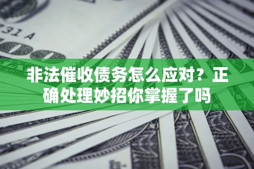 北京非法催收债务怎么应对？正确处理妙招你掌握了吗