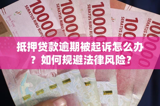 北京抵押贷款逾期被起诉怎么办？如何规避法律风险？