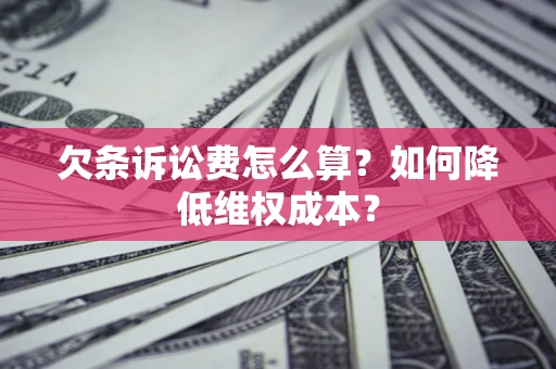 北京欠条诉讼费怎么算？如何降低维权成本？