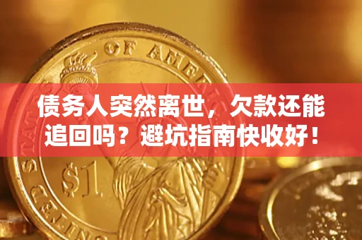 北京债务人突然离世，欠款还能追回吗？避坑指南快收好！