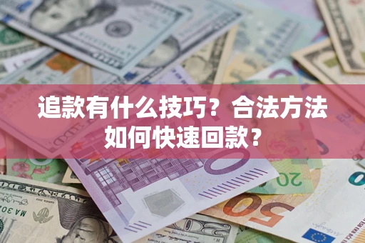 北京追款有什么技巧？合法方法如何快速回款？