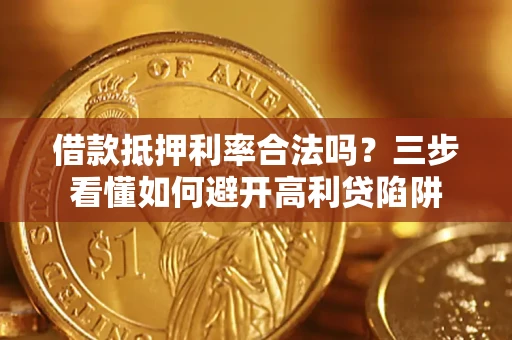 北京借款抵押利率合法吗？三步看懂如何避开高利贷陷阱