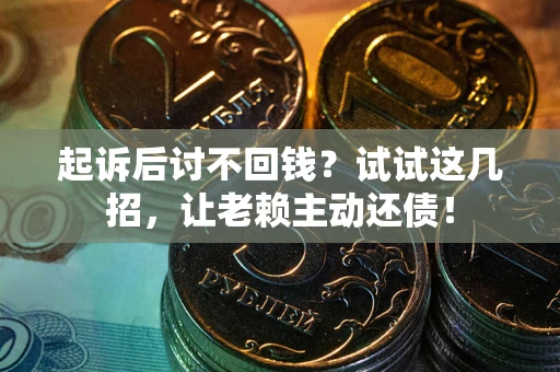 北京起诉后讨不回钱？试试这几招，让老赖主动还债！