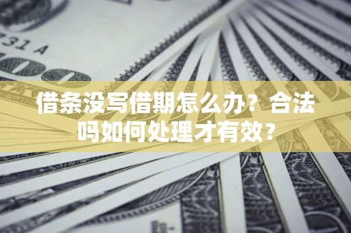 北京借条没写借期怎么办？合法吗如何处理才有效？