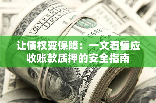 北京让债权变保障：一文看懂应收账款质押的安全指南