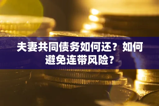 北京夫妻共同债务如何还？如何避免连带风险？