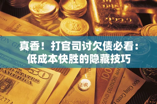 北京真香！打官司讨欠债必看：低成本快胜的隐藏技巧