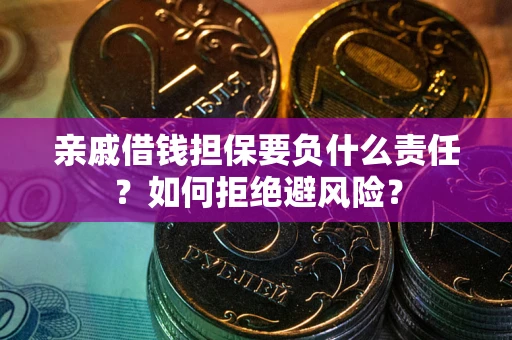 北京亲戚借钱担保要负什么责任？如何拒绝避风险？