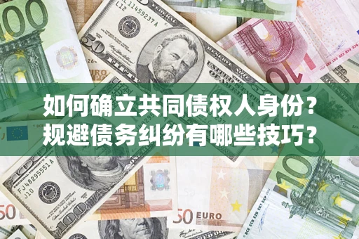 北京如何确立共同债权人身份？规避债务纠纷有哪些技巧？