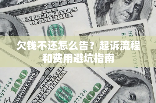 北京欠钱不还怎么告?起诉流程和费用避坑指南 北京欠钱不还怎么告?起诉流程和费用避坑指南