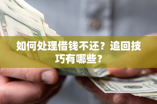 北京如何处理借钱不还？追回技巧有哪些？