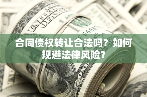 北京合同债权转让合法吗？如何规避法律风险？