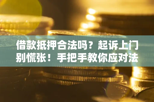 北京借款抵押合法吗？起诉上门别慌张！手把手教你应对法律程序