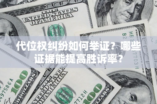 北京代位权纠纷如何举证？哪些证据能提高胜诉率？